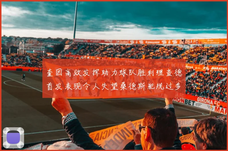 奎因高效发挥助力球队胜利理查德首发表现令人失望桑德斯犯规过多影响比赛