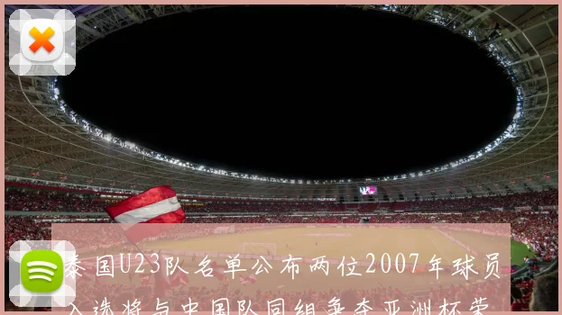 泰国U23队名单公布两位2007年球员入选将与中国队同组争夺亚洲杯荣誉