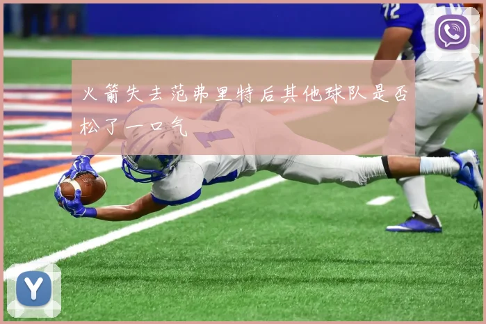 火箭失去范弗里特后其他球队是否松了一口气